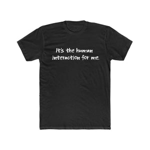 "Its the interaction for me" T-shirt